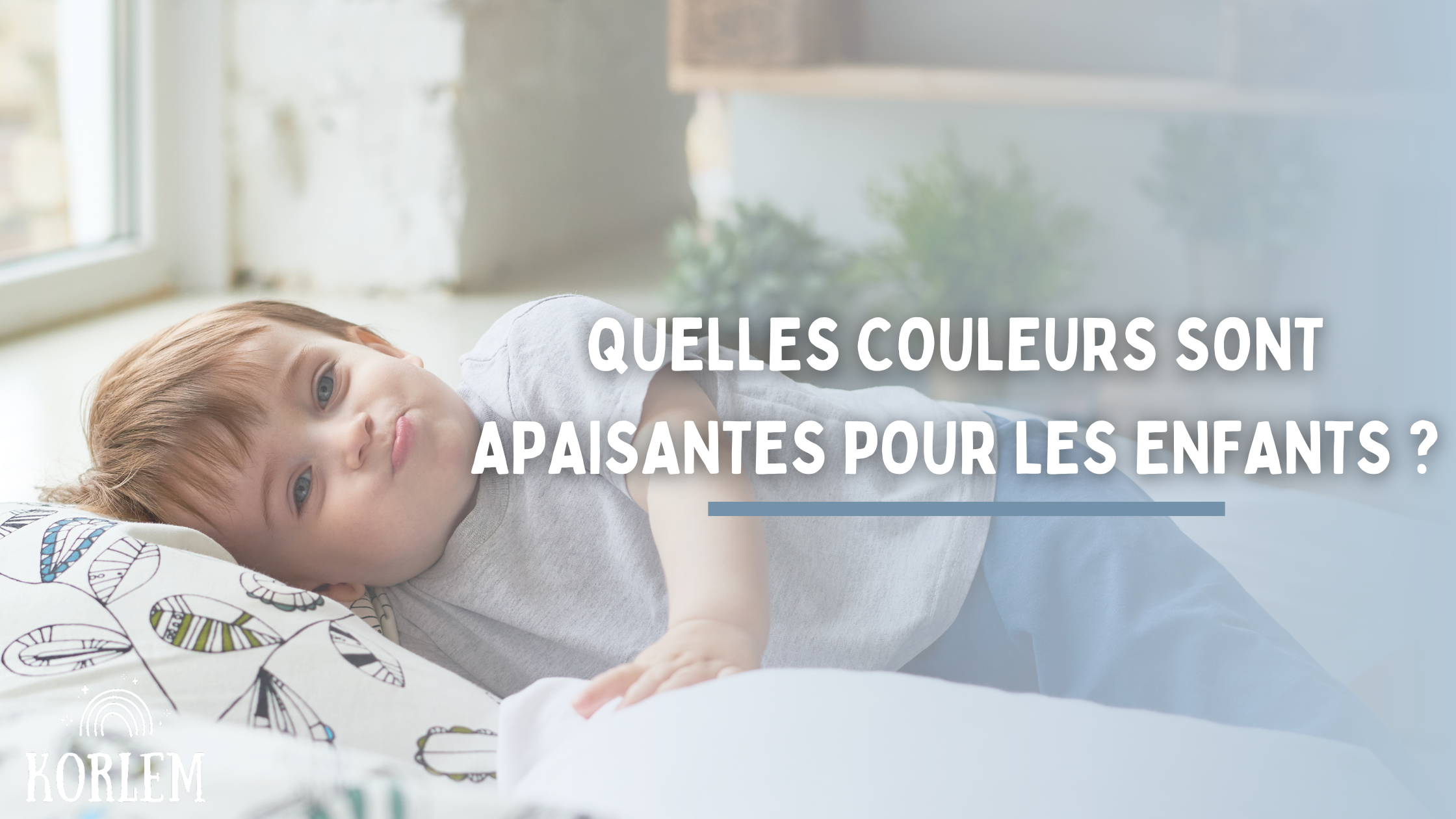 Quelles couleurs sont apaisantes pour les enfants ? Un Guide Essentiel pour les Parents